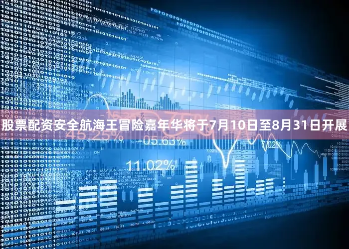 股票配资安全航海王冒险嘉年华将于7月10日至8月31日开展