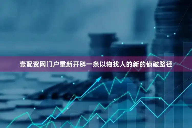 壹配资网门户重新开辟一条以物找人的新的侦破路径