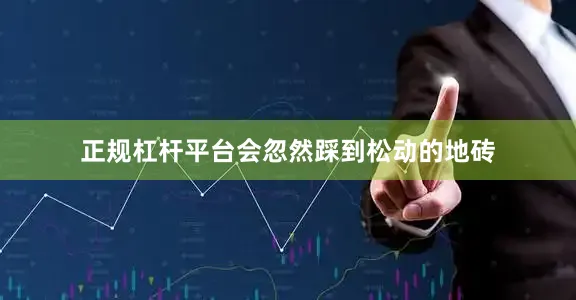 正规杠杆平台会忽然踩到松动的地砖