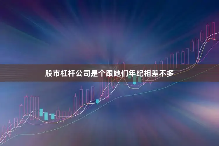 股市杠杆公司是个跟她们年纪相差不多
