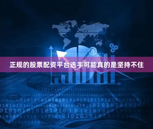 正规的股票配资平台选手可能真的是坚持不住