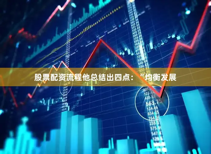 股票配资流程　　他总结出四点：“均衡发展